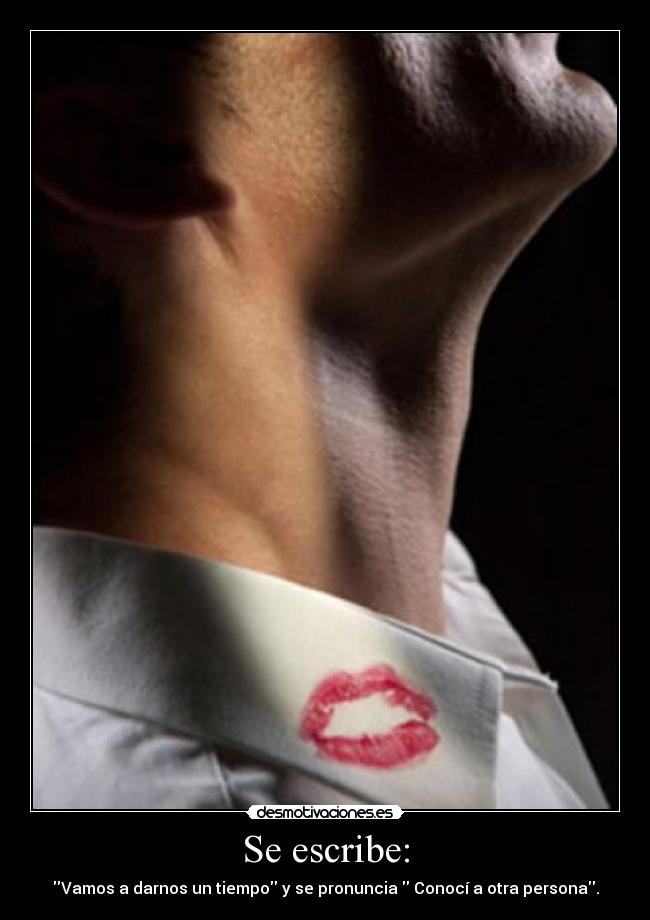 Se escribe: - Vamos a darnos un tiempo y se pronuncia Conocí a otra persona.