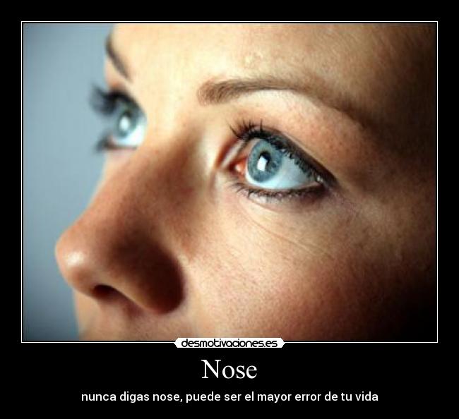 Nose - nunca digas nose, puede ser el mayor error de tu vida