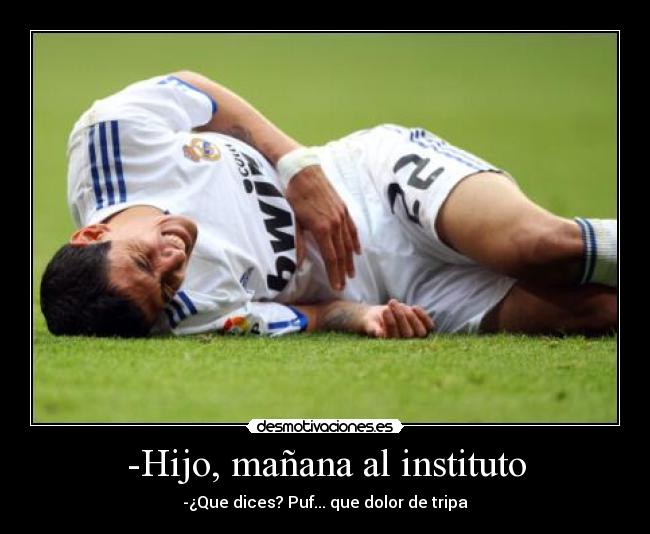 -Hijo, mañana al instituto - -¿Que dices? Puf... que dolor de tripa