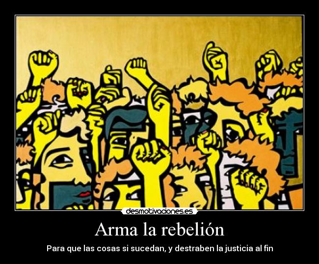 Arma la rebelión - Para que las cosas si sucedan, y destraben la justicia al fin