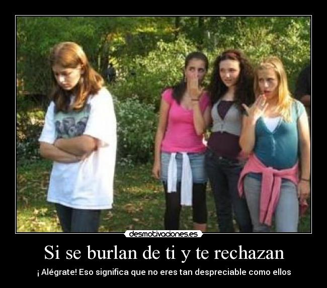 Si se burlan de ti y te rechazan - ¡ Alégrate! Eso significa que no eres tan despreciable como ellos