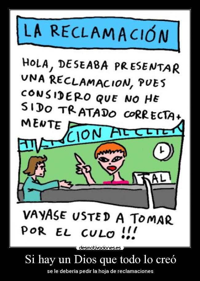 Si hay un Dios que todo lo creó - se le debería pedir la hoja de reclamaciones