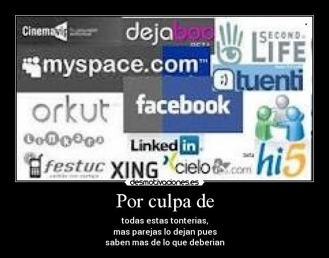 Por culpa de - todas estas tonterias,
mas parejas lo dejan pues
saben mas de lo que deberian