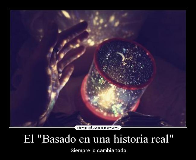 El Basado en una historia real - Siempre lo cambia todo