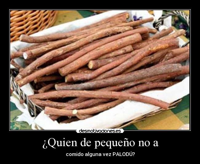 ¿Quien de pequeño no a - comido alguna vez PALODÚ?