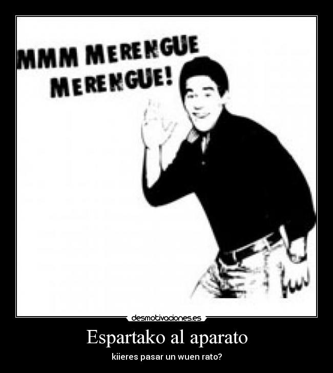 Espartako al aparato - kiieres pasar un wuen rato?