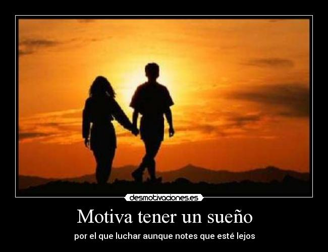 Motiva tener un sueño - por el que luchar aunque notes que esté lejos