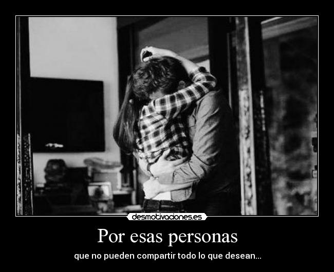 Por esas personas - que no pueden compartir todo lo que desean...