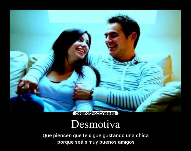 carteles desmotiva gustando chica buenos amigos desmotivaciones