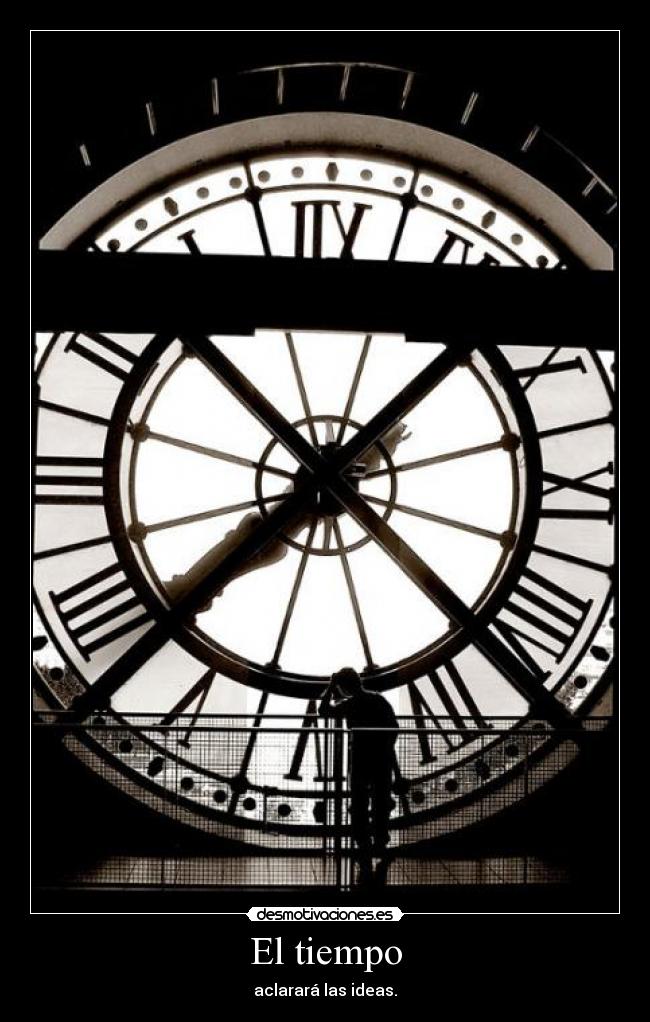 El tiempo - aclarará las ideas.