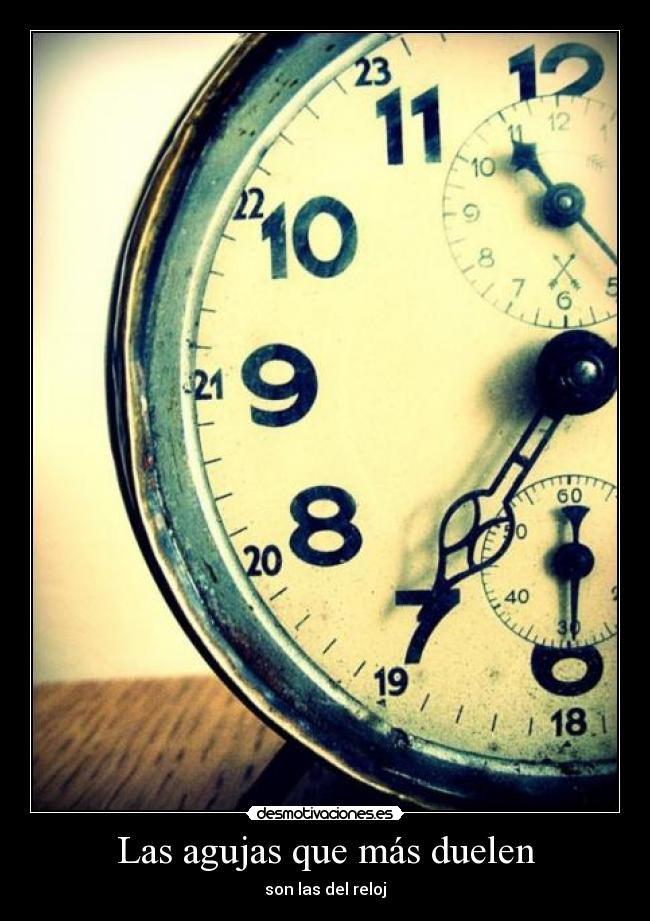 Las agujas que más duelen - son las del reloj