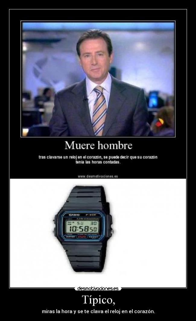 Típico, - miras la hora y se te clava el reloj en el corazón.