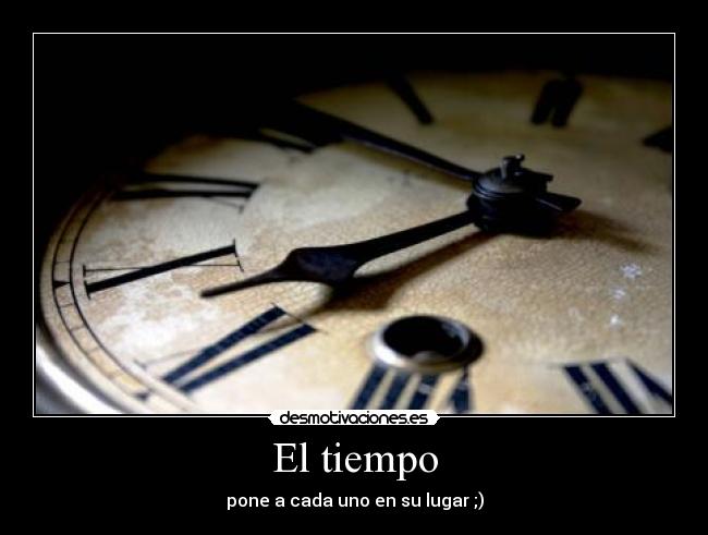 El tiempo - pone a cada uno en su lugar ;)