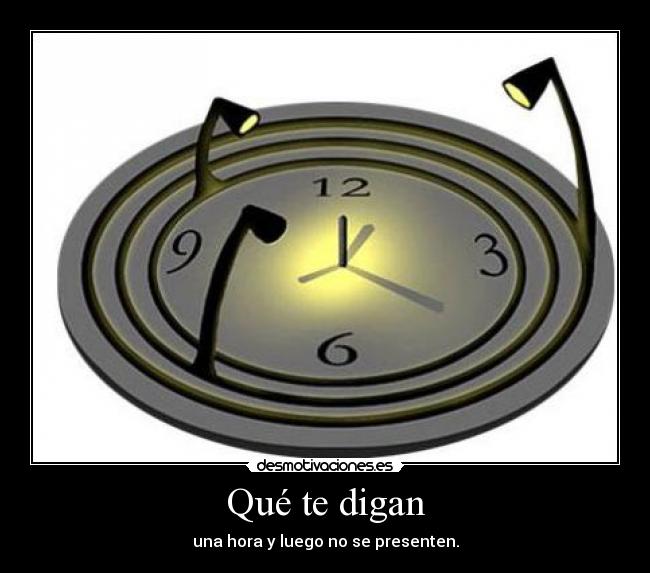 Qué te digan - una hora y luego no se presenten.