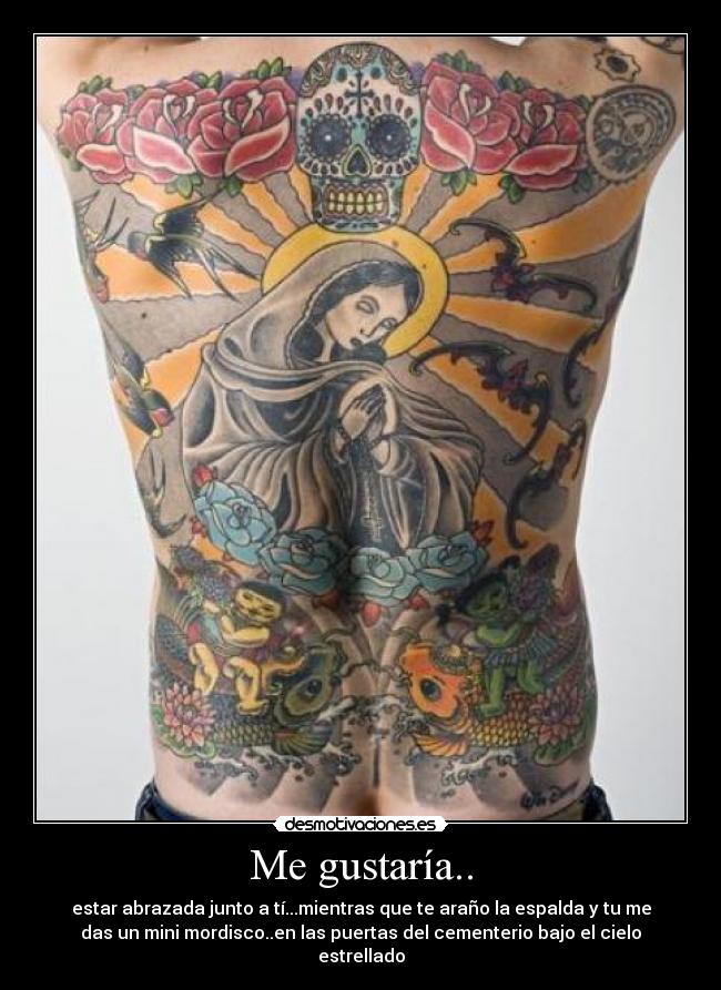 Me gustaría.. - estar abrazada junto a tí...mientras que te araño la espalda y tu me
das un mini mordisco..en las puertas del cementerio bajo el cielo
estrellado