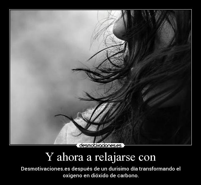 Y ahora a relajarse con - Desmotivaciones.es después de un durisimo día transformando el
oxigeno en dióxido de carbono.