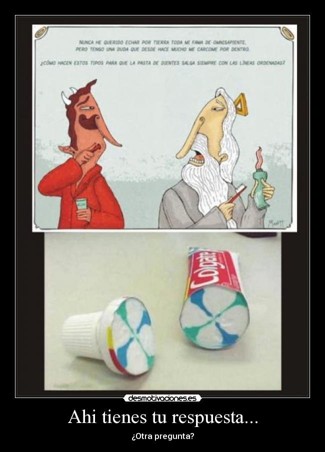 Ahi tienes tu respuesta... - ¿Otra pregunta?