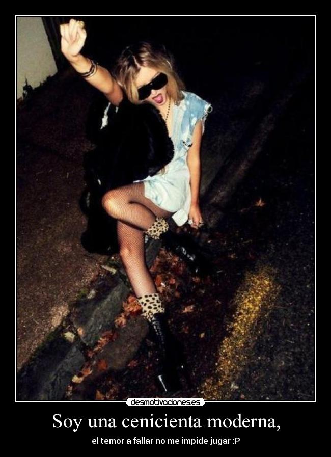 Soy una cenicienta moderna, -