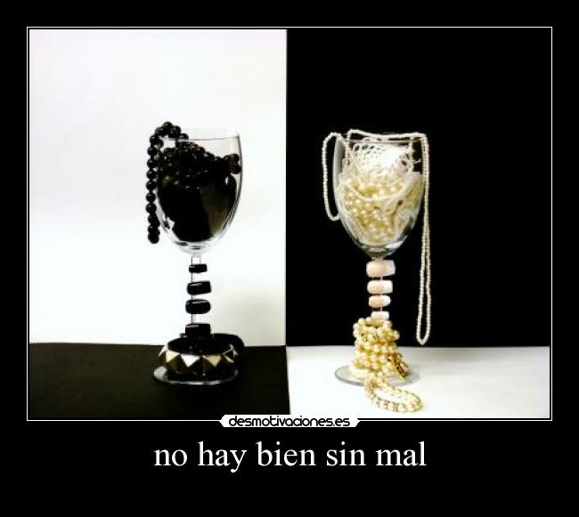 no hay bien sin mal -