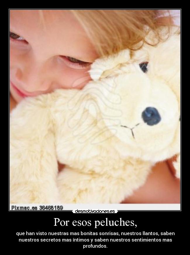 Por esos peluches, -