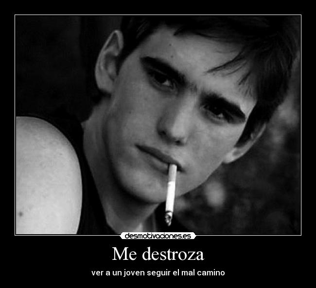 Me destroza - ver a un joven seguir el mal camino