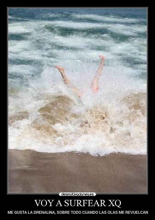 VOY A SURFEAR XQ - ME GUSTA LA DRENALINA, SOBRE TODO CUANDO LAS OLAS ME REVUELCAN