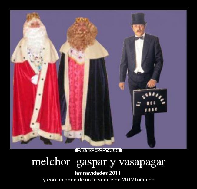 melchor gaspar y vasapagar - las navidades 2011
y con un poco de mala suerte en 2012 tambien