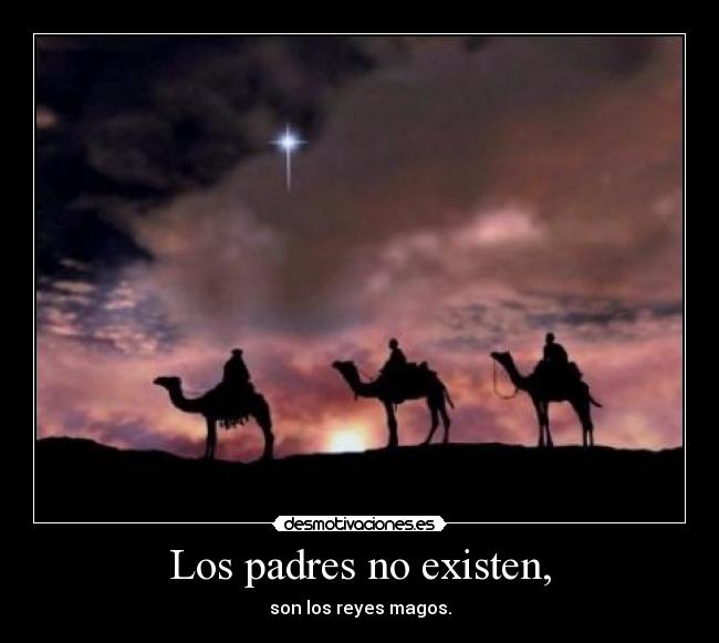 Los padres no existen, - son los reyes magos.