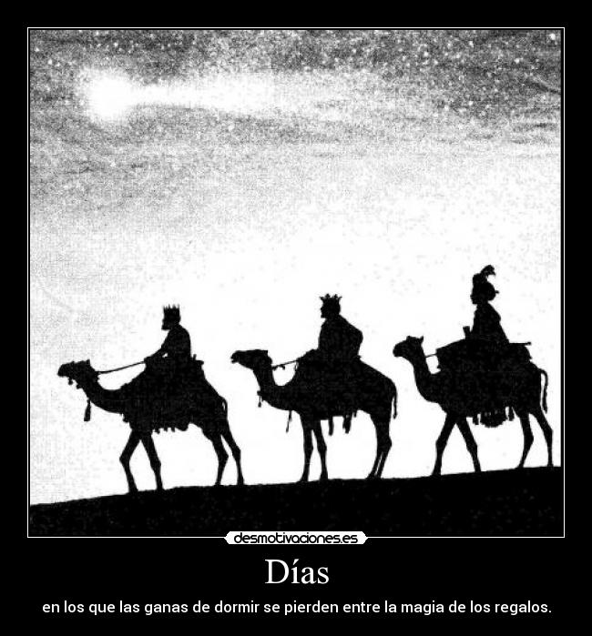 Días - en los que las ganas de dormir se pierden entre la magia de los regalos.