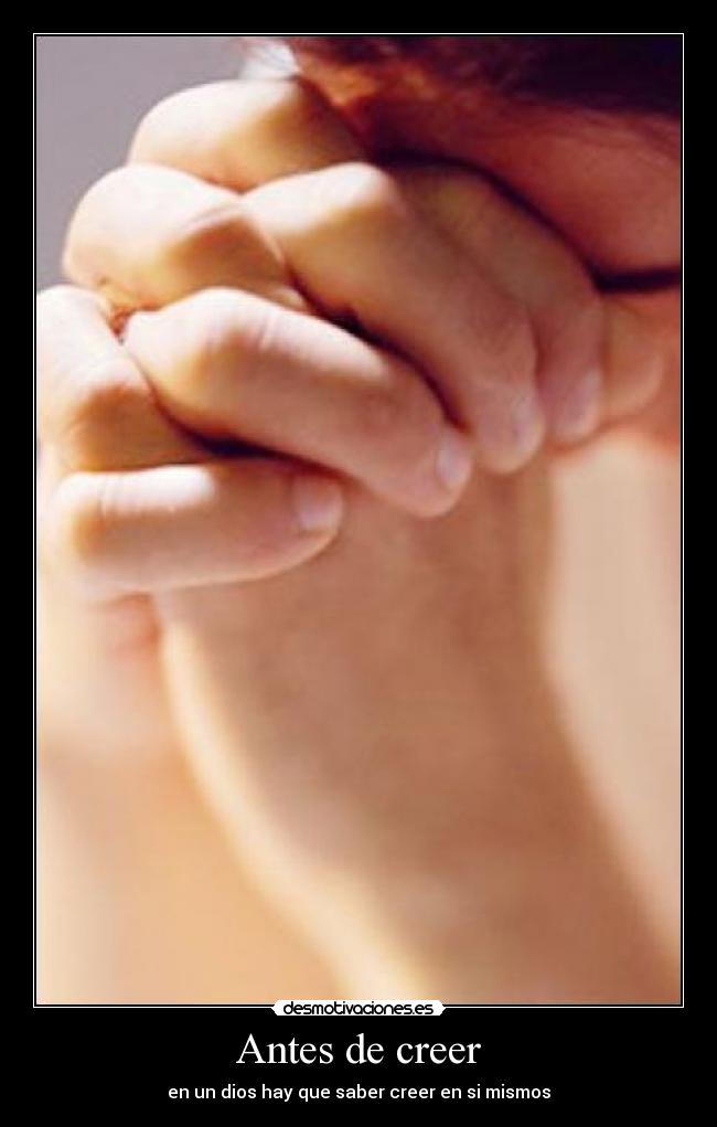 Antes de creer - en un dios hay que saber creer en si mismos