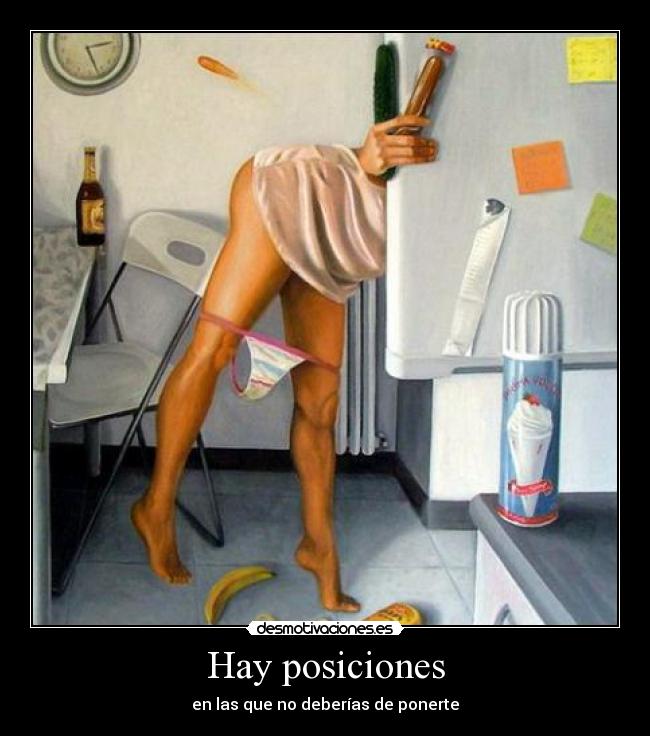 Hay posiciones - en las que no deberías de ponerte