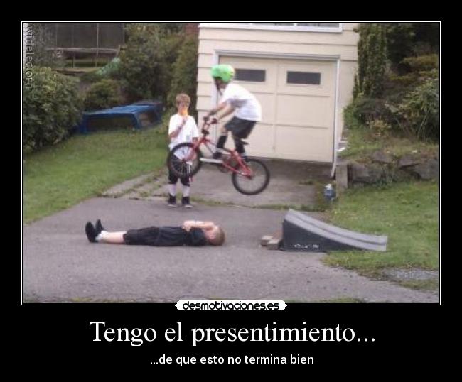 Tengo el presentimiento... - ...de que esto no termina bien