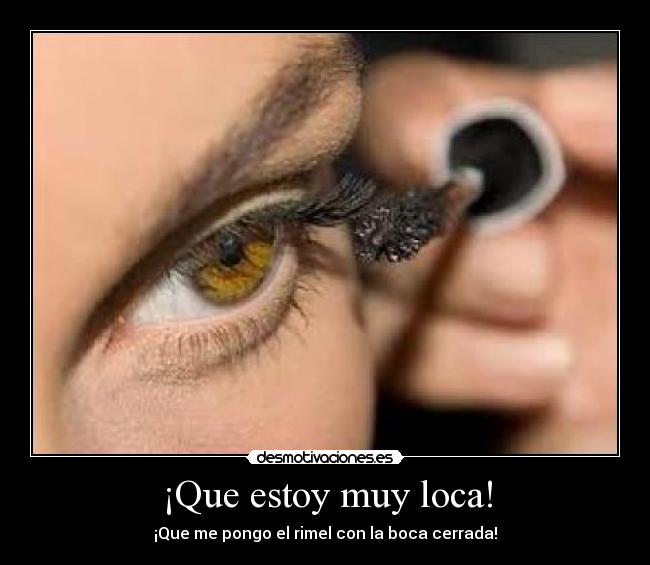 ¡Que estoy muy loca! -