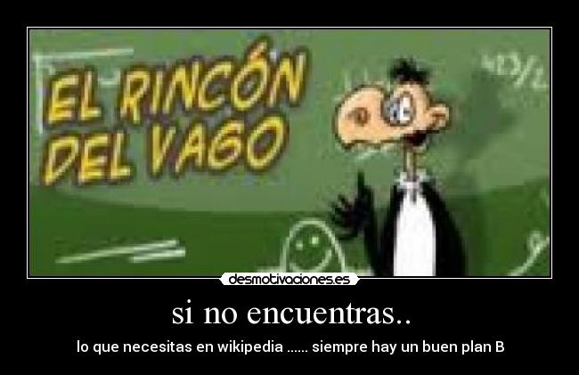 si no encuentras.. - lo que necesitas en wikipedia ...... siempre hay un buen plan B