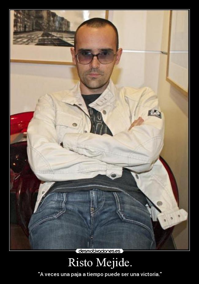 Risto Mejide. - A veces una paja a tiempo puede ser una victoria.