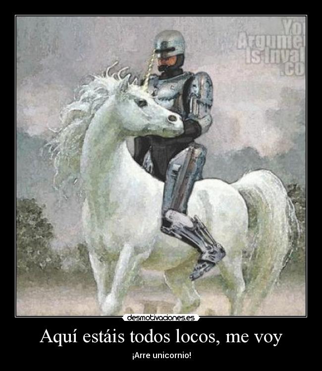 Aquí estáis todos locos, me voy - ¡Arre unicornio!