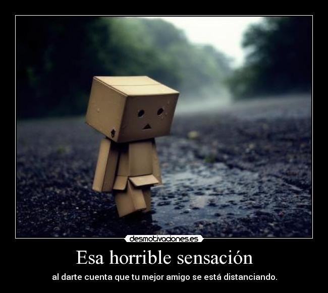 Esa horrible sensación - al darte cuenta que tu mejor amigo se está distanciando.