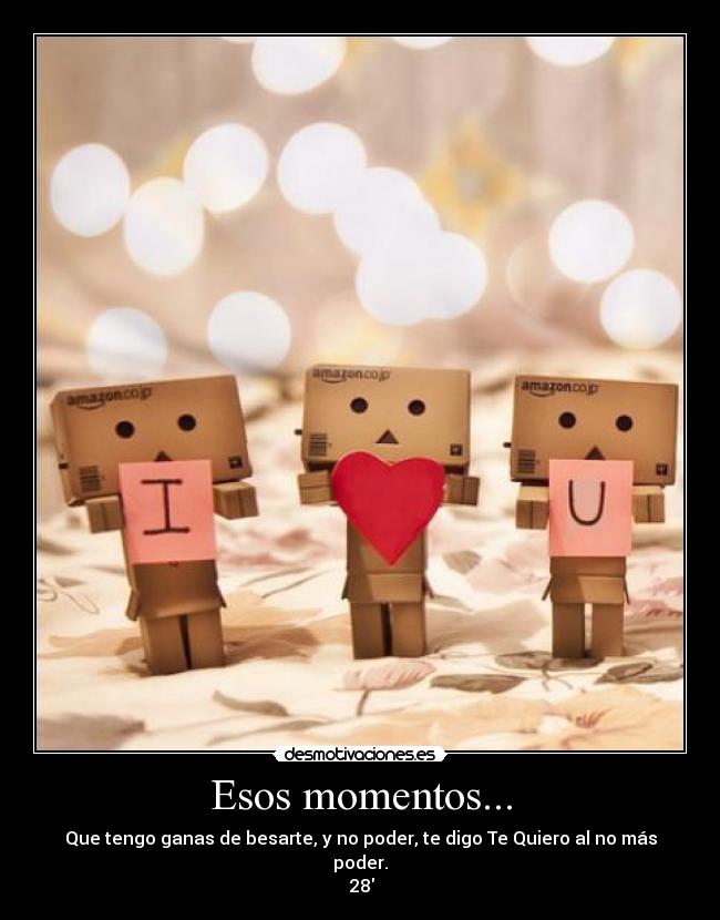 Esos momentos... - Que tengo ganas de besarte, y no poder, te digo Te Quiero al no más poder.
♥ 28 ♥