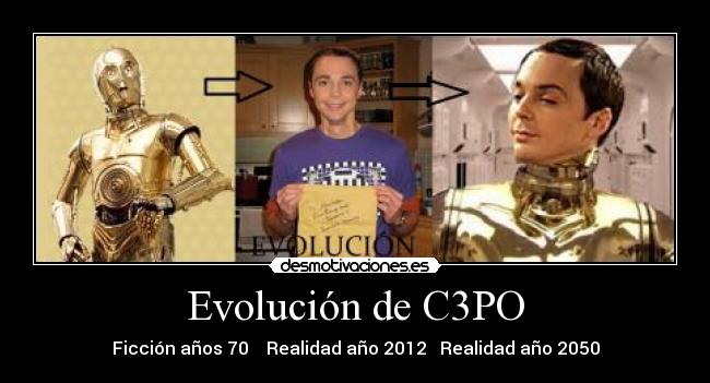 Evolución de C3PO - Ficción años 70 Realidad año 2012 Realidad año 2050