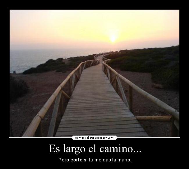 Es largo el camino... - Pero corto si tu me das la mano.