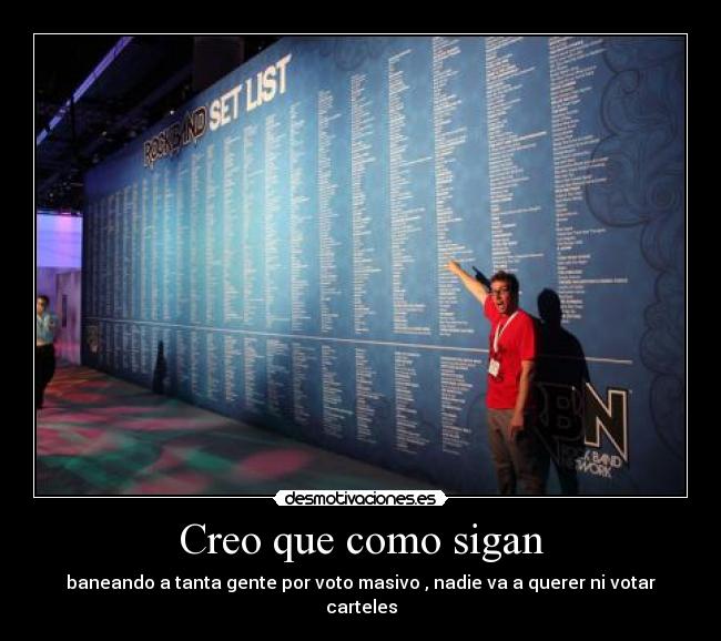 Creo que como sigan - baneando a tanta gente por voto masivo , nadie va a querer ni votar carteles