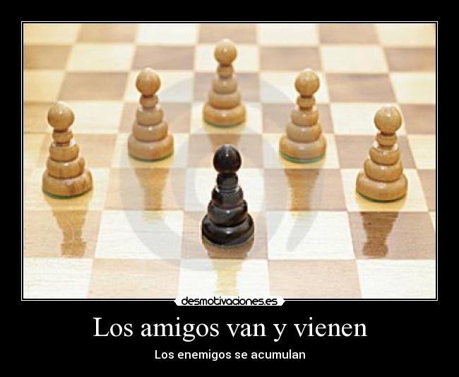Los amigos van y vienen - Los enemigos se acumulan