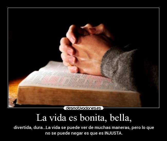 La vida es bonita, bella, -