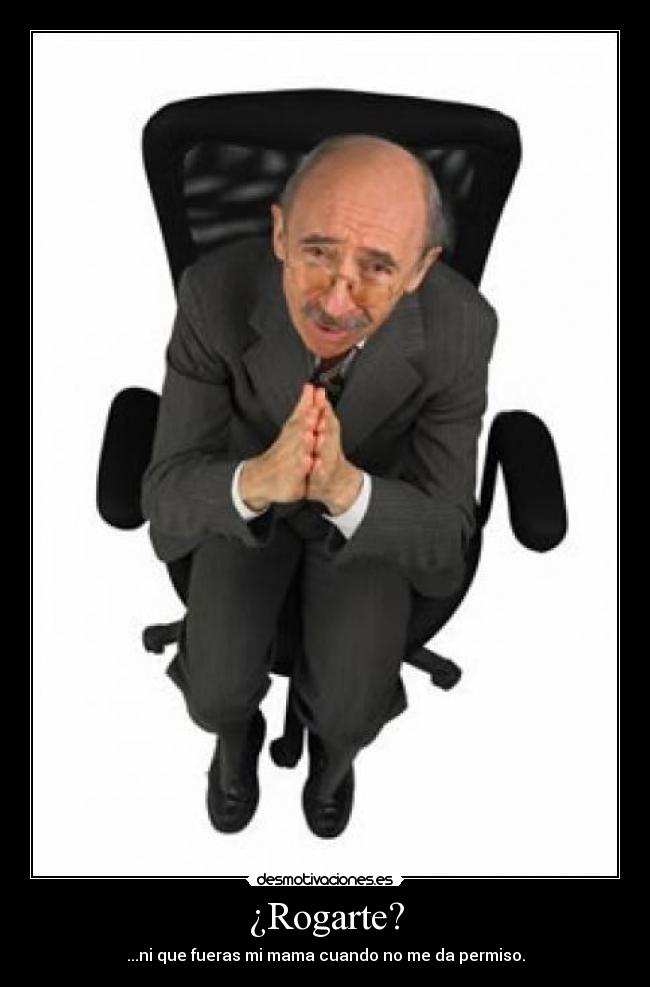 ¿Rogarte? -