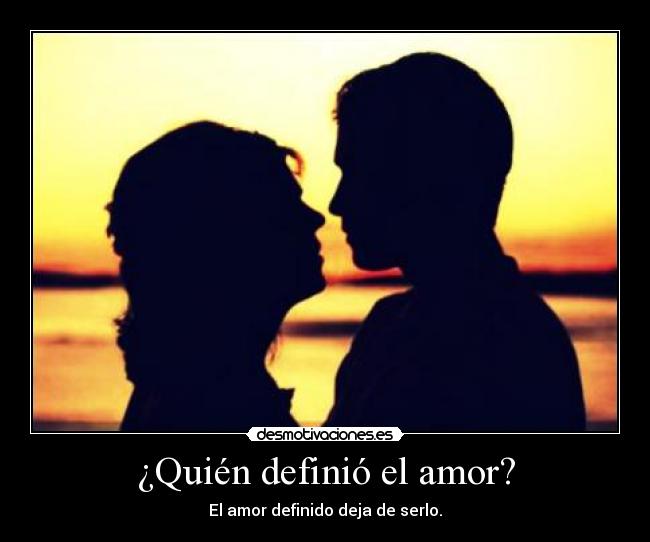 ¿Quién definió el amor? - El amor definido deja de serlo.