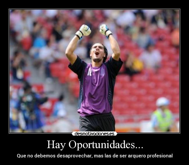 Hay Oportunidades... - Que no debemos desaprovechar, mas las de ser arquero profesional