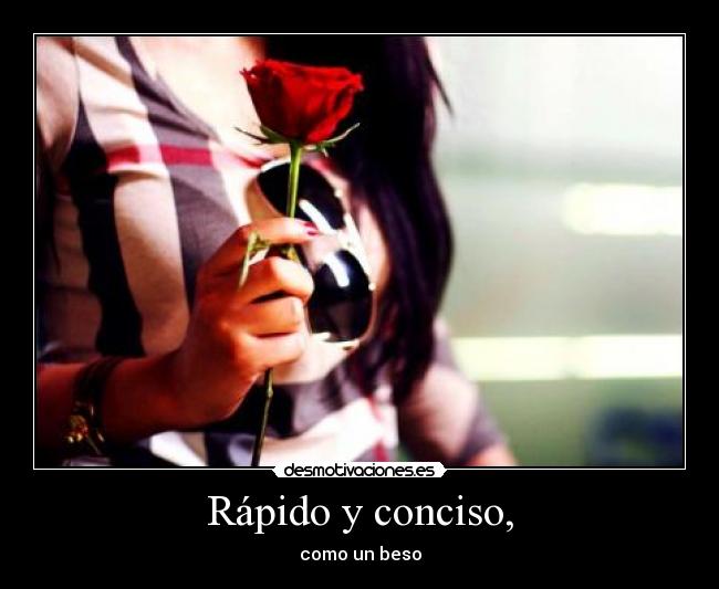 Rápido y conciso, - como un beso