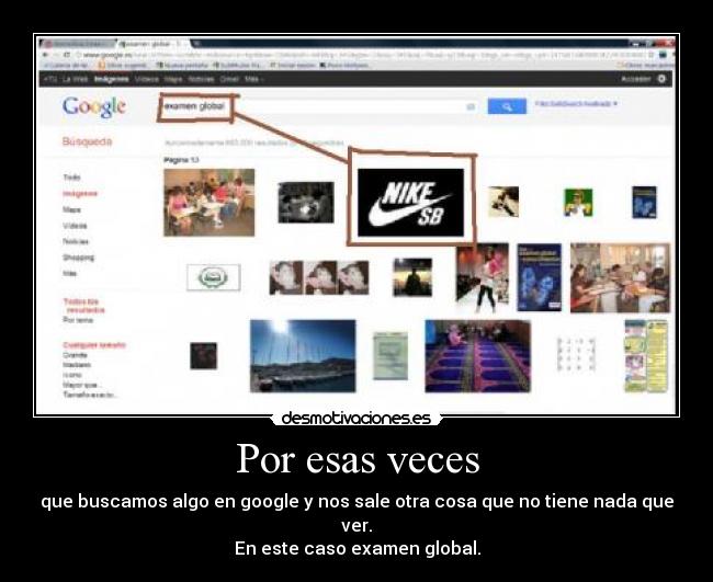 Por esas veces - que buscamos algo en google y nos sale otra cosa que no tiene nada que ver.
En este caso examen global.