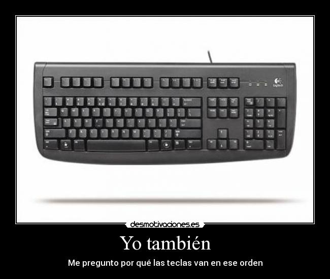 Yo también - Me pregunto por qué las teclas van en ese orden