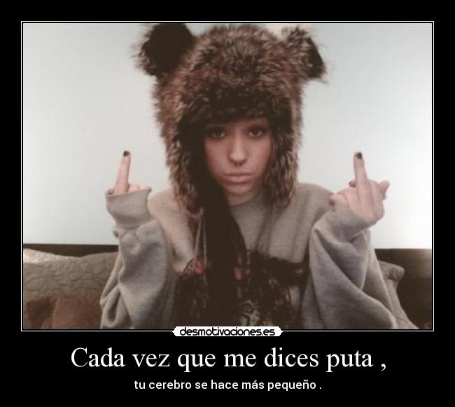 Cada vez que me dices puta , - 